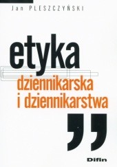 Okładka książki Etyka dziennikarska i dziennikarstwa Jan Pleszczyński