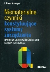 Okładka książki Niematerialne czynniki konstytuujące systemy zarządzania. Oparte na jakości w organizacjach sektora publicznego Liliana Hawrysz