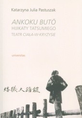 Okładka książki Ankoku Buto Hijikaty Tatasumiego. Teatr ciała w kryzysie + CD Katarzyna Julia Pastuszak