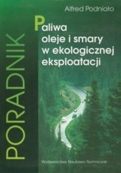 Okładka książki Paliwa, oleje i smary w ekologicznej eksploatacji Alfred Podniało