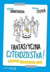 Okładka książki Fantastyczna czterdziestka. Poradnik pozytywnego życia Agnieszka Ornatowska, Bogusław Stępień