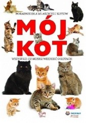 Okładka książki Mój kot. Wszystko, co musisz wiedzieć o kotach