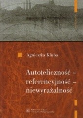 Okładka książki Autoteliczność - referencyjność - niewyrażalność. O nowoczesnej poezji polskiej (1918-1939) Agnieszka Kluba