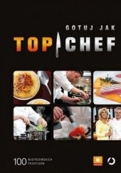 Okładka książki Gotuj jak Top Chef. 100 mistrzowskich przepisów praca zbiorowa