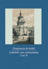 Okładka książki Peregrynacje do źródeł. Część 4. Lubelski czas zatrzymany Monika Gabryś - Sławińska, Janina Szcześniak