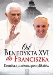 Okładka książki Od Benedykta XVI do Franciszka. Kronika z przełomu pontyfikatu Antonio Spadaro