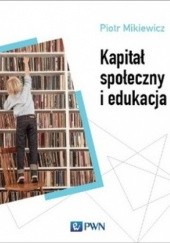 Okładka książki Kapitał społeczny i edukacja Piotr Milkiewicz