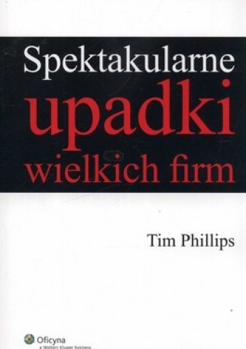 Okładka książki Spektakularne upadki wielkich firm Tim Philips
