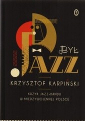 Okładka książki Był jazz. Krzyk jazz-bandu w międzywojennej Polsce + CD Krzysztof Karpiński