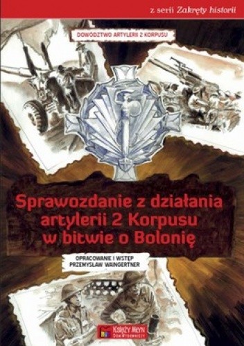Okładka książki Sprawozdanie z działania artylerii 2 Korpusu w bitwie o Bolonię Przemysław Waingertner