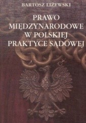 Okładka książki Prawo międzynarodowe w polskiej praktyce sądowej Bartosz Liżewski