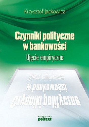 Okładka książki Czynniki polityczne w bankowości. Ujęcie empiryczne Krzysztof Jackowicz