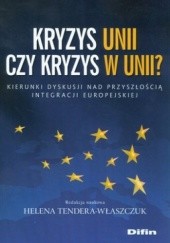 Okładka książki Kryzys Unii czy kryzys w Unii? Kierunki dyskusji nad przyszłością integracji europejskiej Helena Tendera-Właszczuk