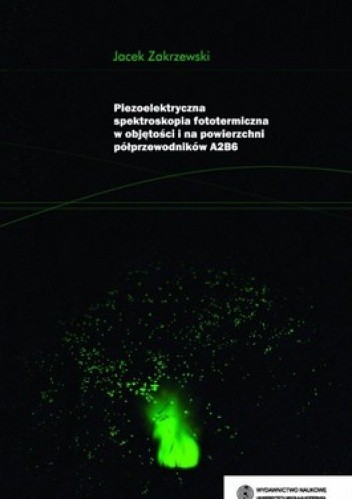 Okładka książki Piezoelektryczna spektrospia fototermiczna w objętości i na powierzchni półprzewodników A2B6 Jacek Zakrzewski