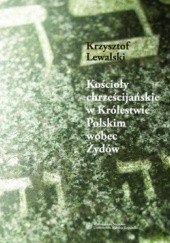 Okładka książki Kościoły chrześcijańskie w Królestwie Polskim wobec Żydów Krzysztof Lewalski