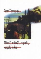 Okładka książki Miłość, miłość, zapałki, książki i ikra Piotr Tomczak