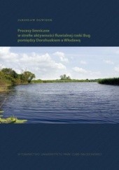 Okładka książki Procesy limniczne w strefie aktywności fluwialnej rzeki Bug pomiędzy Dorokuskiem a Włodawą Jarosław Dawidek