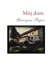 Okładka książki Mój dom Grażyna Bajer