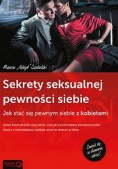 Okładka książki Sekrety Seksualnej Pewności Siebie. Jak stać się pewnym siebie z kobietami Marcin Szabelski