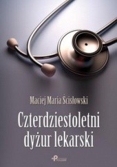 Okładka książki Czterdziestoletni dyżur lekarski Maciej Maria Ścisłowski