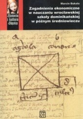 Okładka książki Zagadnienia ekonomiczne w nauczaniu wrocławskiej szkoły dominikańskiej w późnym średniowieczu Marcin Bukała