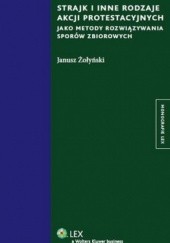 Okładka książki Strajk i inne rodzaje akcji protestacyjnych jako metody rozwiązywania sporów zbiorowych Janusz Żołyński
