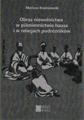 Okładka książki Obraz niewolnictwa w piśmiennictwie hausa i w relacjach podróżników Mariusz Kraśniewski