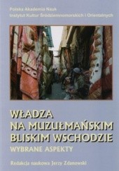 Okładka książki Władza na muzułmańskim Bliskim Wschodzie. Wybrane aspekty Jerzy Zdanowski