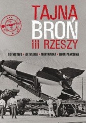 Okładka książki Tajna broń III Rzeszy. Lotnictwo - Artyleria - Marynarka - Broń pancerna