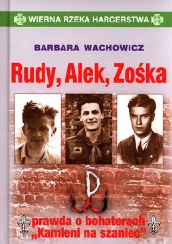 Okładka książki Rudy, Alek, Zośka. Prawda o bohaterach "Kamieni na szaniec" Barbara Wachowicz