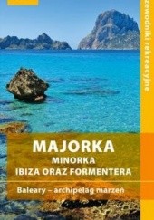 Okładka książki Majorka. Minorka, Ibiza oraz Formentera. Baleary - archipelag marzeń Dominika Zaręba
