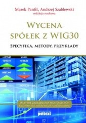 Okładka książki Wycena spółek z WIG30. Specyfika, metody, przykłady Marek Panfil, Andrzej Szablewski