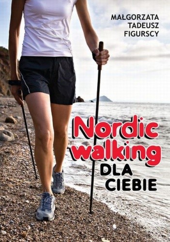 Okładka książki Nordic Walking dla ciebie Małgorzata Figurska, Figurski Tadeusz