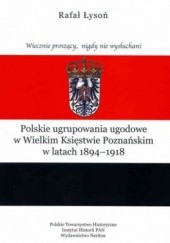 Okładka książki Polskie ugrupowania ugodowe w Wielkim Księstwie Poznańskim w latach 1894 - 1918 Rafał Łysoń