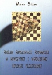 Okładka książki Problem reprezentacji poznawczej w nowożytnej i współczesnej refleksji filozoficznej Marek Sikora