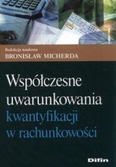Okładka książki Współczesne uwarunkowania kwantyfikacji w rachunkowości Bronisław Micherda