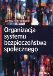 Okładka książki Organizacja systemu bezpieczeństwa społecznego Janusz Gierszewski