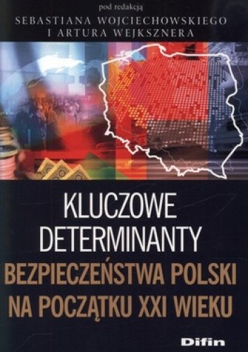 Okładka książki Kluczowe determinaty bezpieczeństwa Polski na początku XXI wieku Artur Wejkszner, Sebastian Wojciechowski