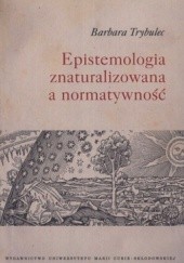 Okładka książki Epistemologia znaturalizowana a normatywność Barbara Trybulec