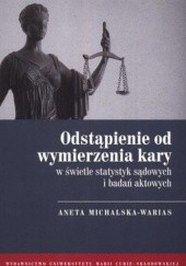 Okładka książki Odstąpienie od wymierzenia kary w świetle statystyk sądowych i badań aktowych Aneta Michalska-Warias