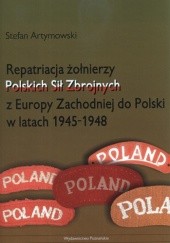 Okładka książki Repatriacja żołnierzy Polskich Sił Zbrojnych z Europy Zachodniej do Polski w latach 1945-1948 Stefan Artymowski