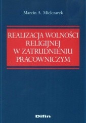 Okładka książki Realizacja wolności religijnej w zatrudnieniu pracowniczym Marcin A. Mielczarek