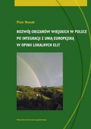 Okładka książki Rozwój obszarów wiejskich w Polsce po integracji z Unią Europejską w opinii lokalnych elit Piotr Nowak