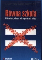 Okładka książki Równa szkoła. Matematyka, władza i pole wytwarzania kultury Lucyna Kopciewicz