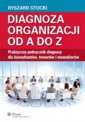 Okładka książki Diagnoza organizacji od A do Z. Praktyczny podręcznik diagnozy dla konsultantów, trenerów i menedżerów Ryszard Stocki