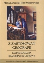 Okładka książki Z zastosowań geografii. Paleogeografia. Krajobraz kulturowy Maria Łanczont, Józef Wojtanowicz