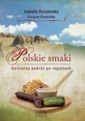 Okładka książki Polskie smaki. Kulinarna podróż po regionach Izabella Byszewska, Grażyna Kurpińska