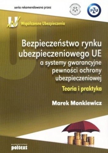 Okładka książki Bezpieczeństwo rynku ubezpieczeniowego UE a systemy gwarancyjne pewności ochrony ubezpieczeniowej. Teoria i praktyka Marek Monkiewicz