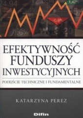 Okładka książki Efektywność funduszy inwestycyjnych. Podejście techniczne i fundamentalne Katarzyna Perez