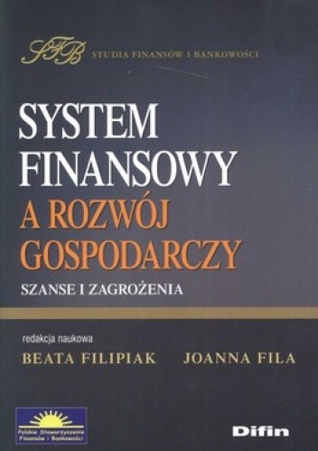 Okładka książki System finansowy a rozwój gospodarczy. Szanse i zagrożenia Joanna Fila, Beata Filipiak